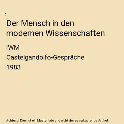 Der Mensch in den modernen Wissenschaften: IWM Castelgandolfo-Gespräche 1983: I