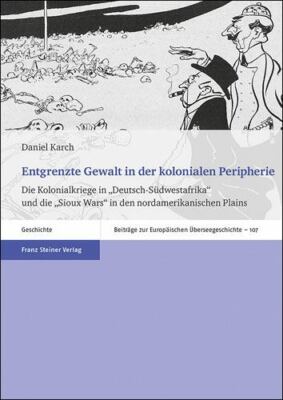 Entgrenzte Gewalt in Der Kolonialen Peripherie : Die Kolonialkriege in Deutsc...
