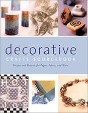 Decorative Crafts Sourcebook : Recipes and Projects for Paper, Fa
