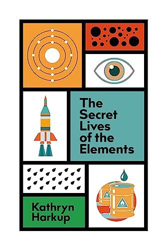 The Secret Lives of the Elements,Kathryn Harkup