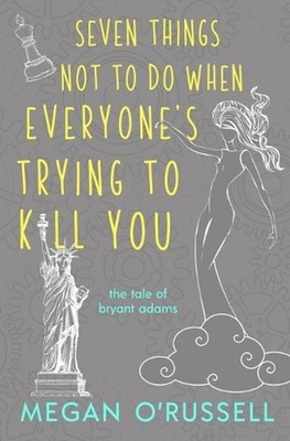 Seven Things Not to Do When Everyone's Trying to Kill You by Megan O'Russell (En