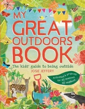 My Great Outdoors Book : The Kids' Guide to Being Outside Josie J