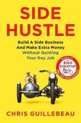 Side Hustle: Build a Side Business and Make Extra Money - Without Quitting Your