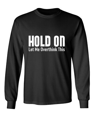 Hold On Let Me Overthink This Sarcastic Humor Men's Long Sleeve Shirt