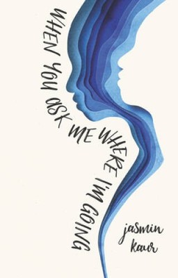 When You Ask Me Where Im Going - Paperback By Kaur, Jasmin - VERY GOOD