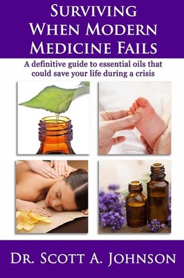 Surviving When Modern Medicine Fails: A Definitive Guide to Essential Oils T...