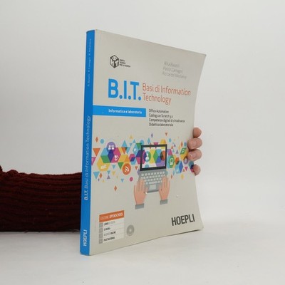 B.I.T. Basi di information technology. Informatica di base per il primo...
