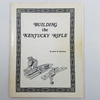 Building the Kentucky Rifle James Johnston Muzzle Loader Instruction Book