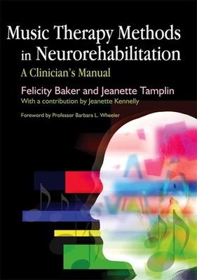 Music Therapy Methods in Neurorehabilitation: A Clinician's Manual by Baker
