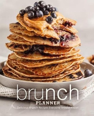 Brunch Planner: Delicious Brunch Recipes Everyone Should Know! (2nd Edition) by