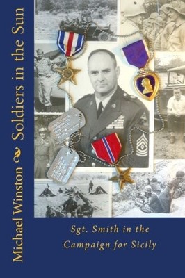 SOLDIERS IN THE SUN: SGT. SMITH IN THE CAMPAIGN FOR SICILY By Michael Winston VG