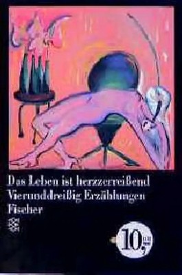 Das Leben ist herzzerreissend. Vierunddreissig Erzählungen