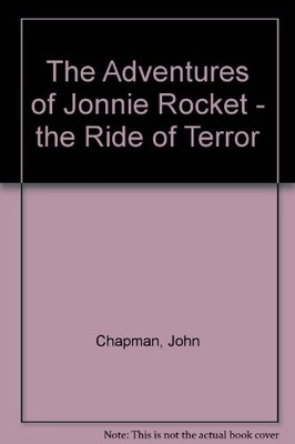 The Adventures of Jonnie Rocket - The Ride of Terror,John Chapma