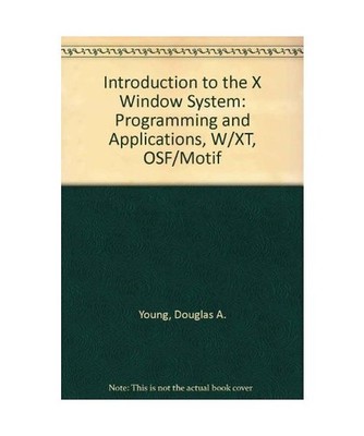 The X Window System: Programming and Applications With XT Osf/Motif Edition: Pro