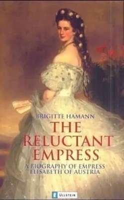 The Reluctant Empress | A Biography of Empress Elisabeth of Austria | Hamann