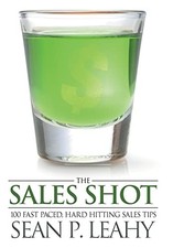 The Sales Shot: 100 Fast Paced, Hard..., Leahy, Sean P.