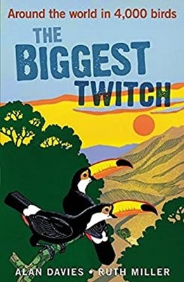 The Biggest Twitch : Around the World in 4,000 Birds Alan, Miller