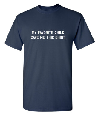 My Favorite Child Gave Me This Sarcastic Humor Graphic Novelty Funny T Shirt