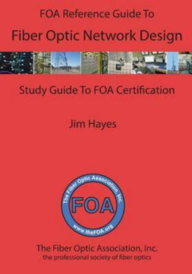 The FOA Reference Guide to Fiber Optic Network Design by Hayes, James