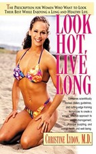 Look Hot, Live Long: The Prescription for Women Who Want to Look Their Best, ...