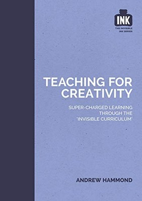 Teaching for Creativity (The Invisible Curriculum) By Andrew Ham