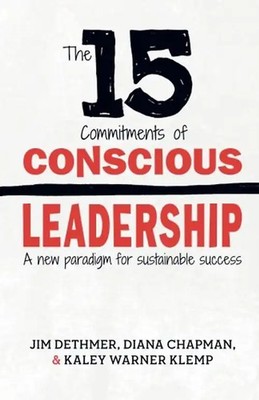 The 15 Commitments of Conscious Leadership: A New Paradigm for Sustainable Succe