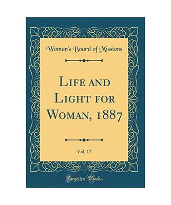 Life and Light for Woman, 1887, Vol. 17 (Classic Reprint), Woman'S Board Of Miss