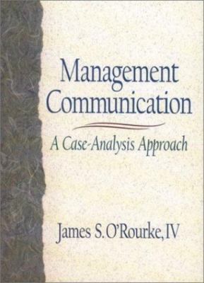 Management Communication: A Case-Analysis Approach by James S. O'Rourke