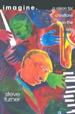 Imagine: A Vision for Christians in the Arts - Paperback By Turner ...