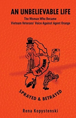 AN UNBELIEVABLE LIFE: AGENT ORANGE AND ONE WOMAN'S FIGHT By Rena Kopystenski VG+