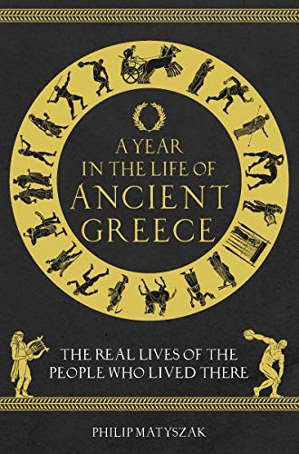 A Year in the Life of Ancient Greece: The Real Lives of the Peop
