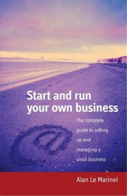 Start and run your own business: The Complete Guide to Setting Up and Managing a