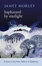 Haphazard by Starlight: A Poem A Day From Advent To Epiphany by Morley, Janet