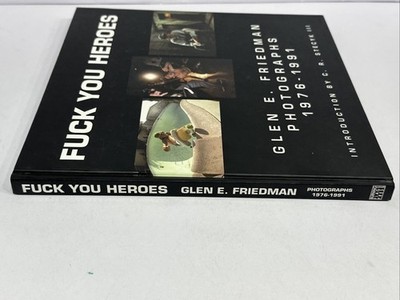 Fuck You Heroes Glen E. Friedman Photographs 1976-1991 First