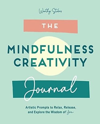 The Mindfulness Journal: Creative Prompts to Relax, Release, and Explore the Wis