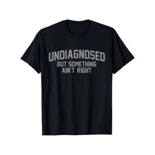 Undiagnosed but something ain't right funny T shirt Tee Unisex