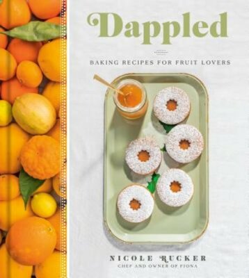 Dappled: Baking Recipes for Fruit Lovers: A Cookbook by Nicole Rucker: New