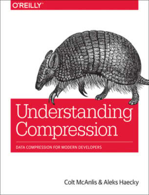 Understanding Compression: Data Compression for Modern Developers by McAnlis