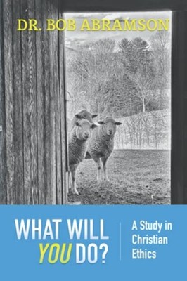 What Will You Do? A Study in Christian Ethics -  NEW BOB. ABRAMSON 2021-09-13