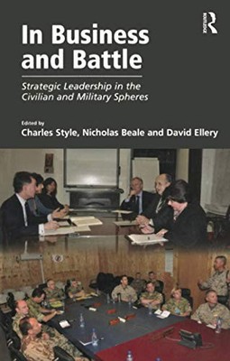 IN BUSINESS AND BATTLE By Nicholas Beale & Charles Style **BRAND NEW**