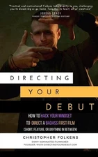 Directing Your Debut: How to Hack Your Mindset to Direct a Badass First Film (Sh