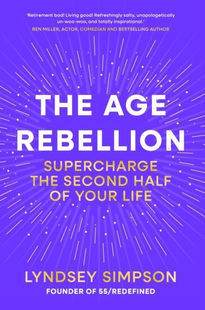 The Age Rebellion: Supercharge the second half of your life by Lyndsey Simpson