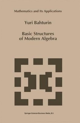 Basic Structures of Modern Algebra by Y. Bahturin (English) Hardcover Book