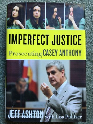 Imperfect Justice : Prosecuting Casey Anthony by Jeff Ashton (2011, Hardcover)