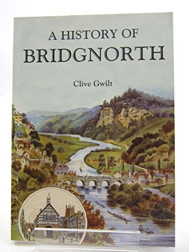 A History of Bridgnorth (Through Time),Clive F. Gwilt