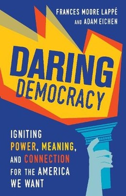 Daring Democracy: Igniting Power, Meaning, and Connection for the America We Wan