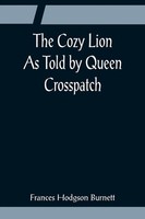Frances Hodgson Burnett | The Cozy Lion; As Told By Queen Crosspatch | Buch
