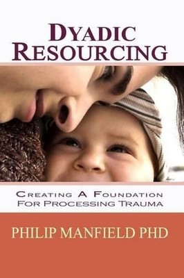 Dyadic Resourcing: Creating a Foundation for Processing Trauma by Philip Manfiel