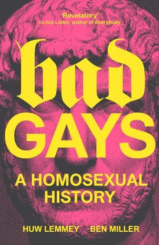 Bad Gays: A Homosexual History, Lemmey, Huw,Miller, Ben, 9781839763281