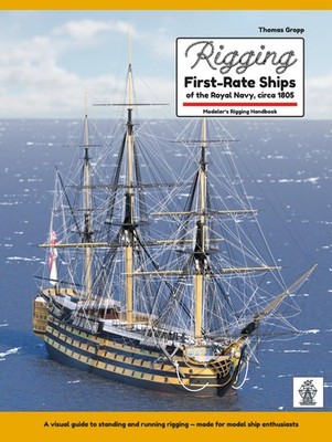 Rigging First-Rate Ships of the Royal Navy, circa 1805: Modeler's Rigging... 